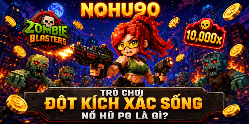 Trò Chơi Đột Kích Xác Sống Nổ Hũ PG Là Gì?